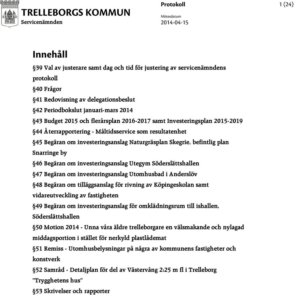Snarringe by 46 Begäran om investeringsanslag Utegym Söderslättshallen 47 Begäran om investeringsanslag Utomhusbad i Anderslöv 48 Begäran om tilläggsanslag för rivning av Köpingeskolan samt