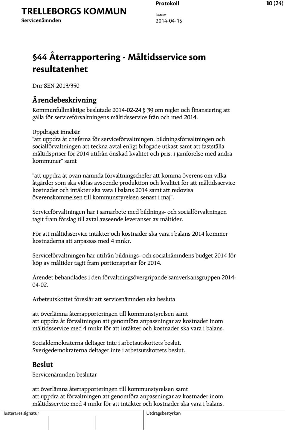 Uppdraget innebär att uppdra åt cheferna för serviceförvaltningen, bildningsförvaltningen och socialförvaltningen att teckna avtal enligt bifogade utkast samt att fastställa måltidspriser för 2014