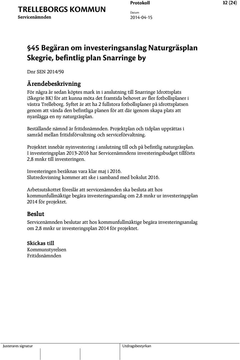 Syftet är att ha 2 fullstora fotbollsplaner på idrottsplatsen genom att vända den befintliga planen för att där igenom skapa plats att nyanlägga en ny naturgräsplan.
