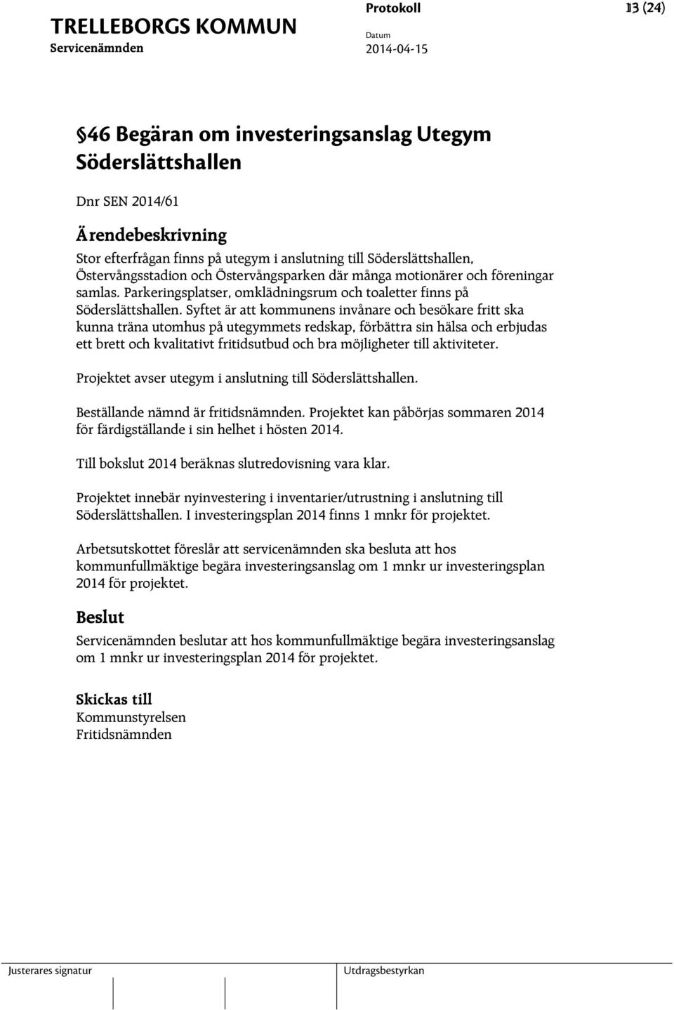 Syftet är att kommunens invånare och besökare fritt ska kunna träna utomhus på utegymmets redskap, förbättra sin hälsa och erbjudas ett brett och kvalitativt fritidsutbud och bra möjligheter till