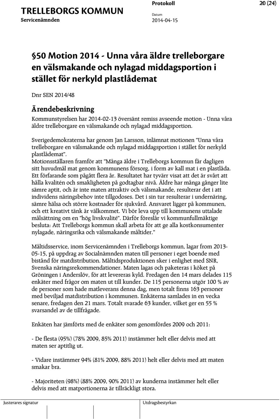 Sverigedemokraterna har genom Jan Larsson, inlämnat motionen Unna våra trelleborgare en välsmakande och nylagad middagsportion i stället för nerkyld plastlådemat.
