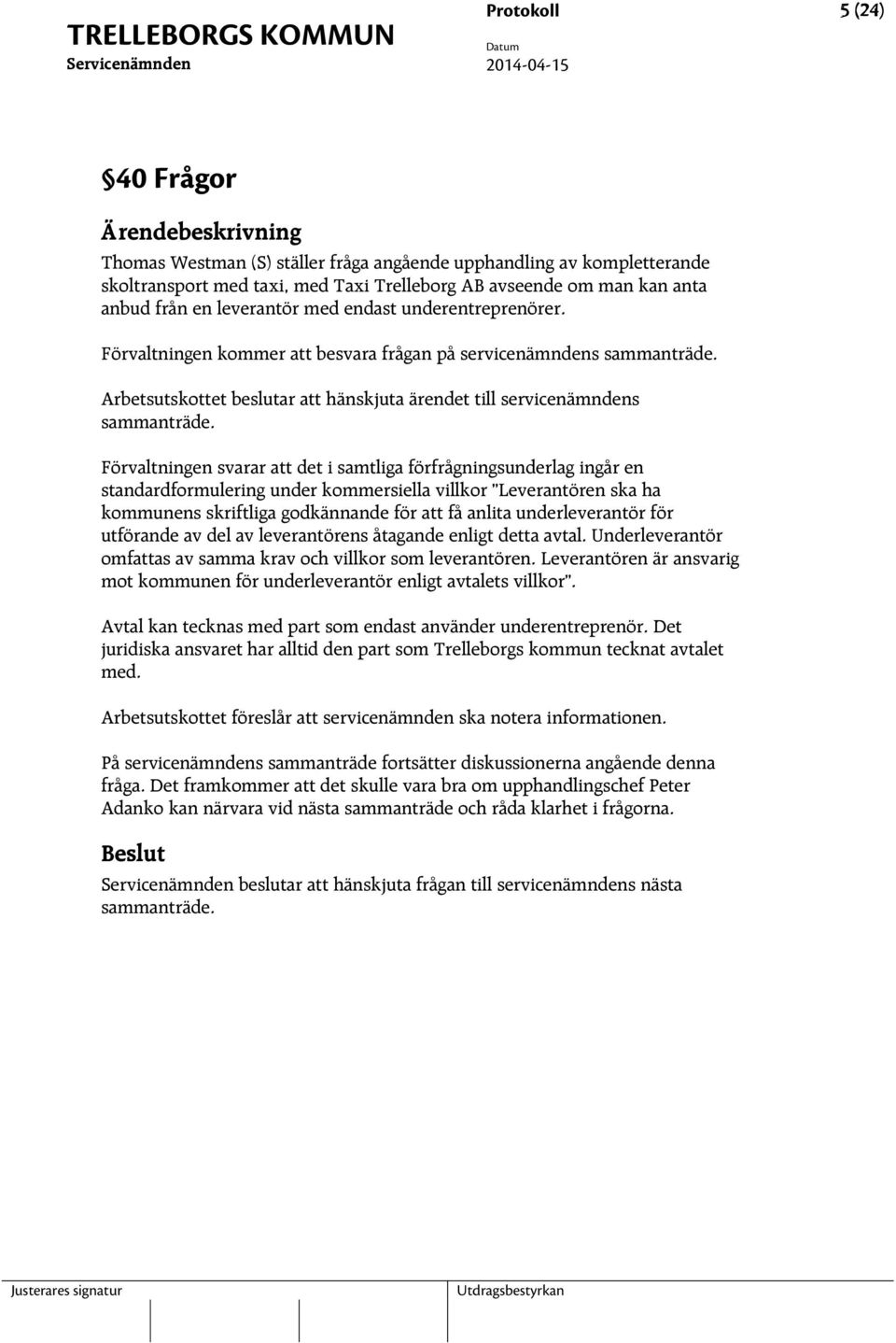 Förvaltningen svarar att det i samtliga förfrågningsunderlag ingår en standardformulering under kommersiella villkor Leverantören ska ha kommunens skriftliga godkännande för att få anlita