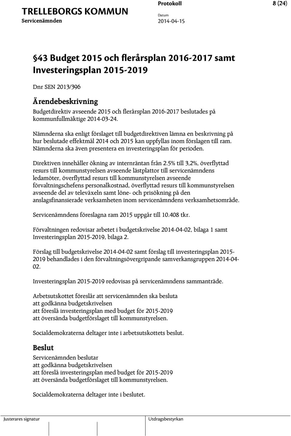 Nämnderna ska även presentera en investeringsplan för perioden. Direktiven innehåller ökning av internräntan från 2.