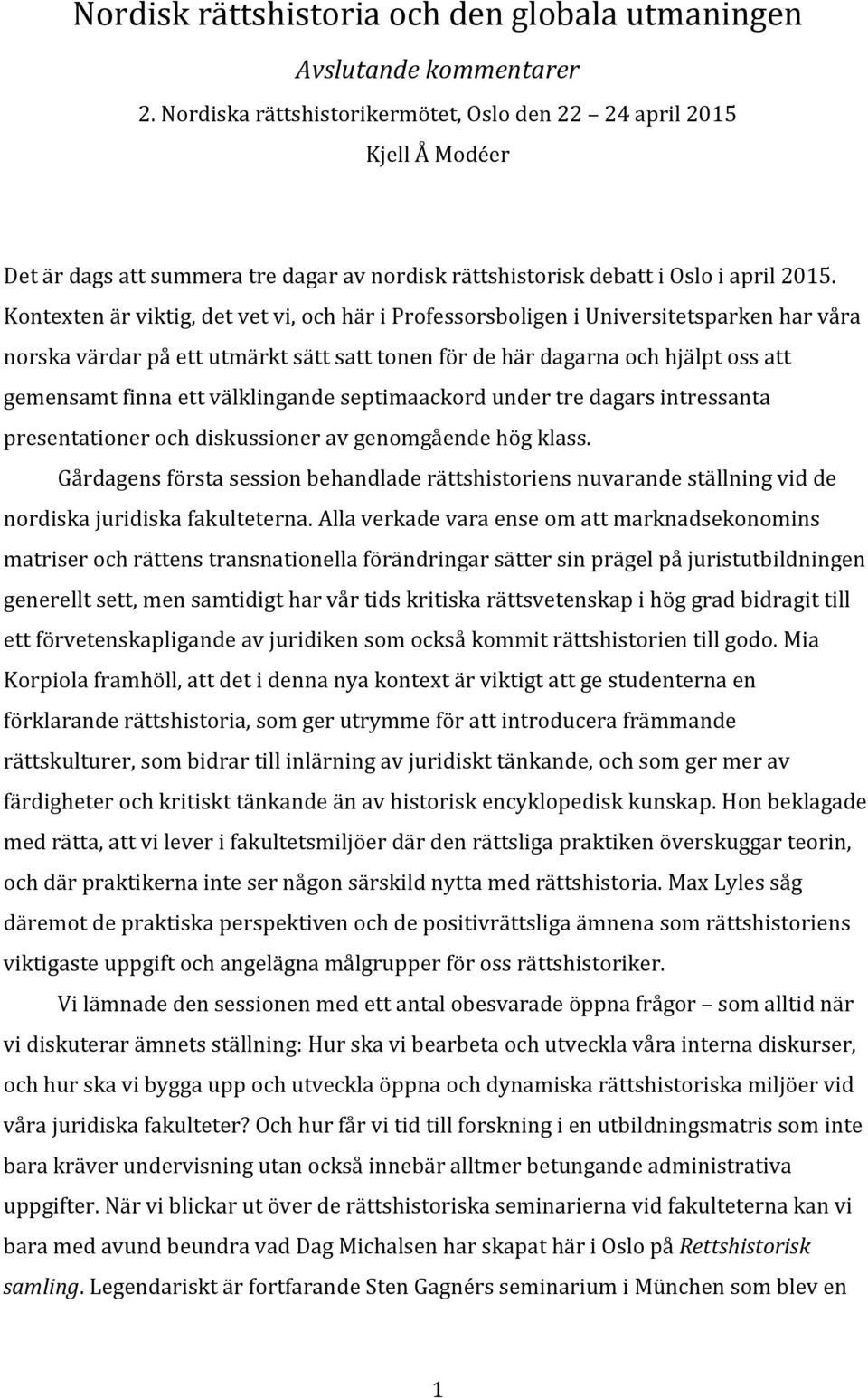 Kontexten är viktig, det vet vi, och här i Professorsboligen i Universitetsparken har våra norska värdar på ett utmärkt sätt satt tonen för de här dagarna och hjälpt oss att gemensamt finna ett