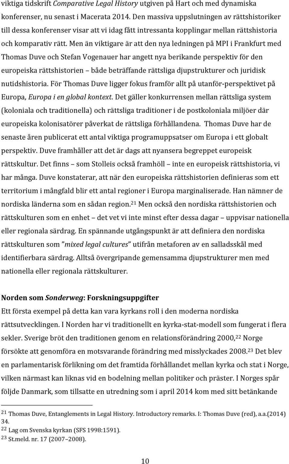 Men än viktigare är att den nya ledningen på MPI i Frankfurt med Thomas Duve och Stefan Vogenauer har angett nya berikande perspektiv för den europeiska rättshistorien både beträffande rättsliga