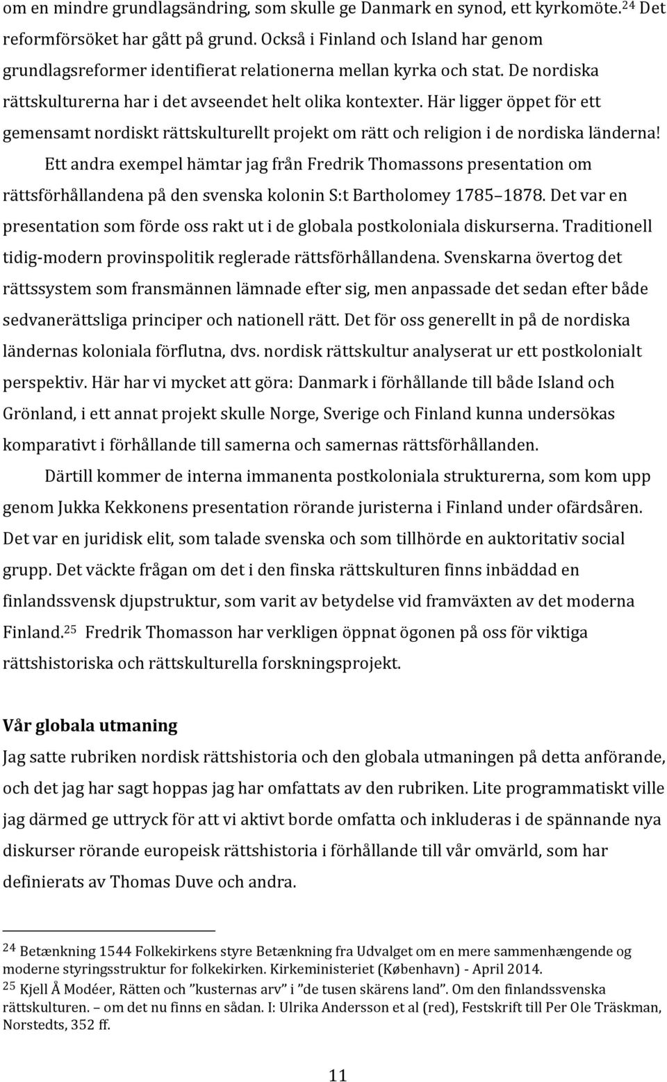 Här ligger öppet för ett gemensamt nordiskt rättskulturellt projekt om rätt och religion i de nordiska länderna!