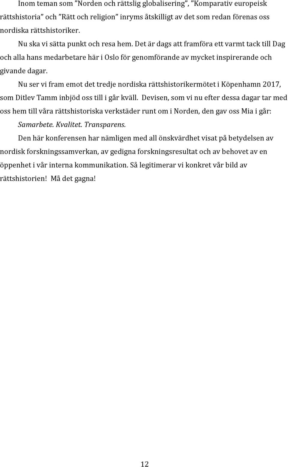 Nu ser vi fram emot det tredje nordiska rättshistorikermötet i Köpenhamn 2017, som Ditlev Tamm inbjöd oss till i går kväll.