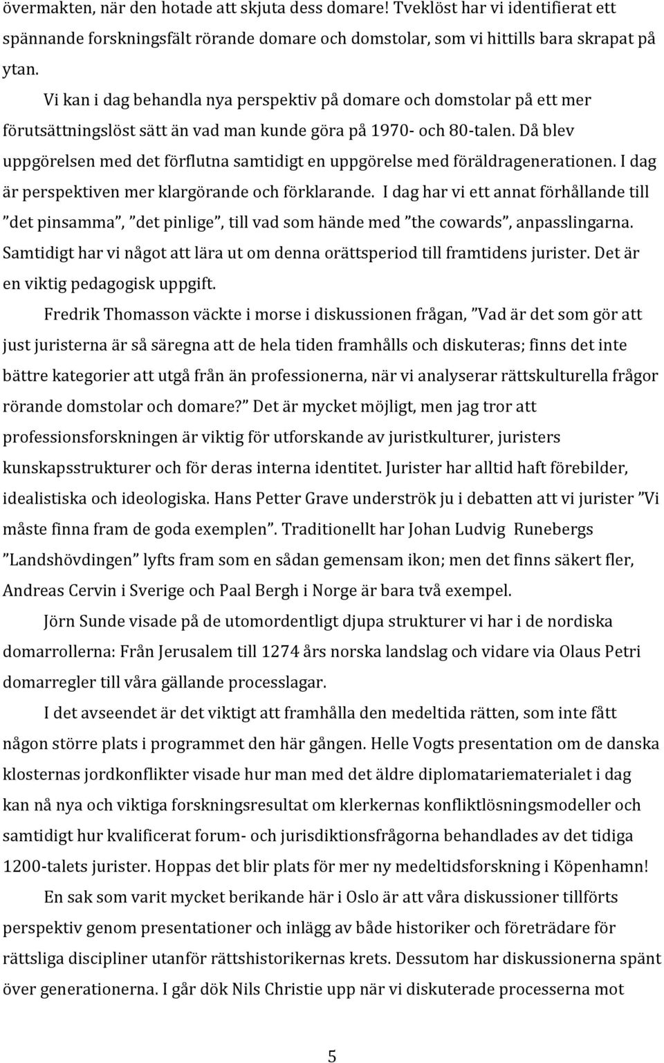 Då blev uppgörelsen med det förflutna samtidigt en uppgörelse med föräldragenerationen. I dag är perspektiven mer klargörande och förklarande.