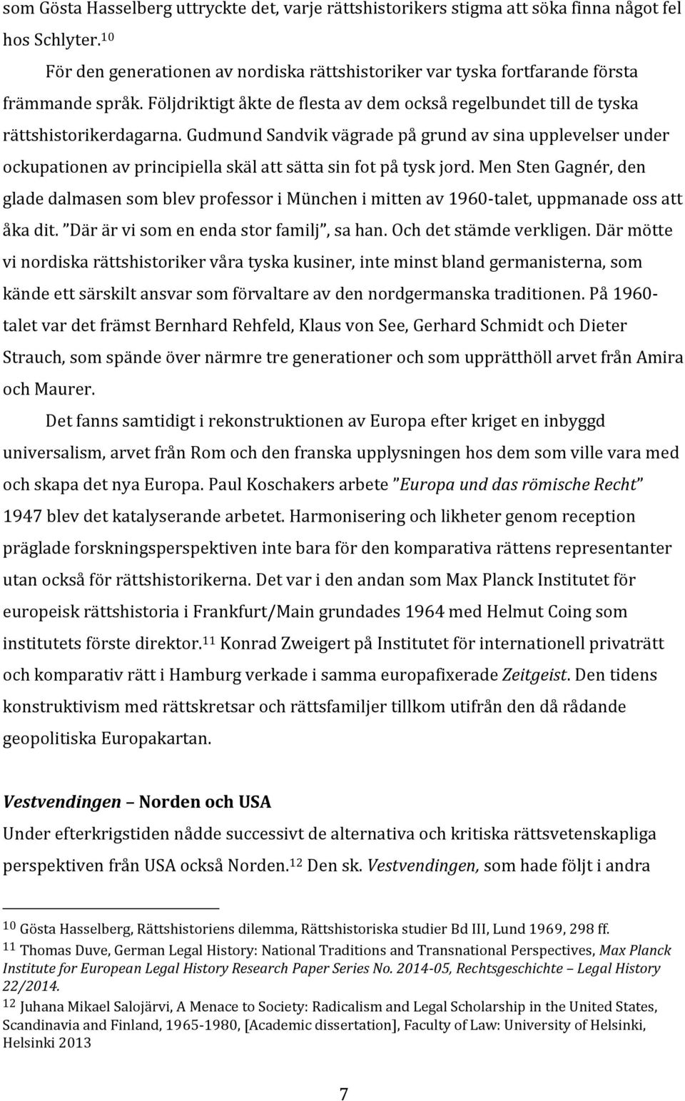Gudmund Sandvik vägrade på grund av sina upplevelser under ockupationen av principiella skäl att sätta sin fot på tysk jord.