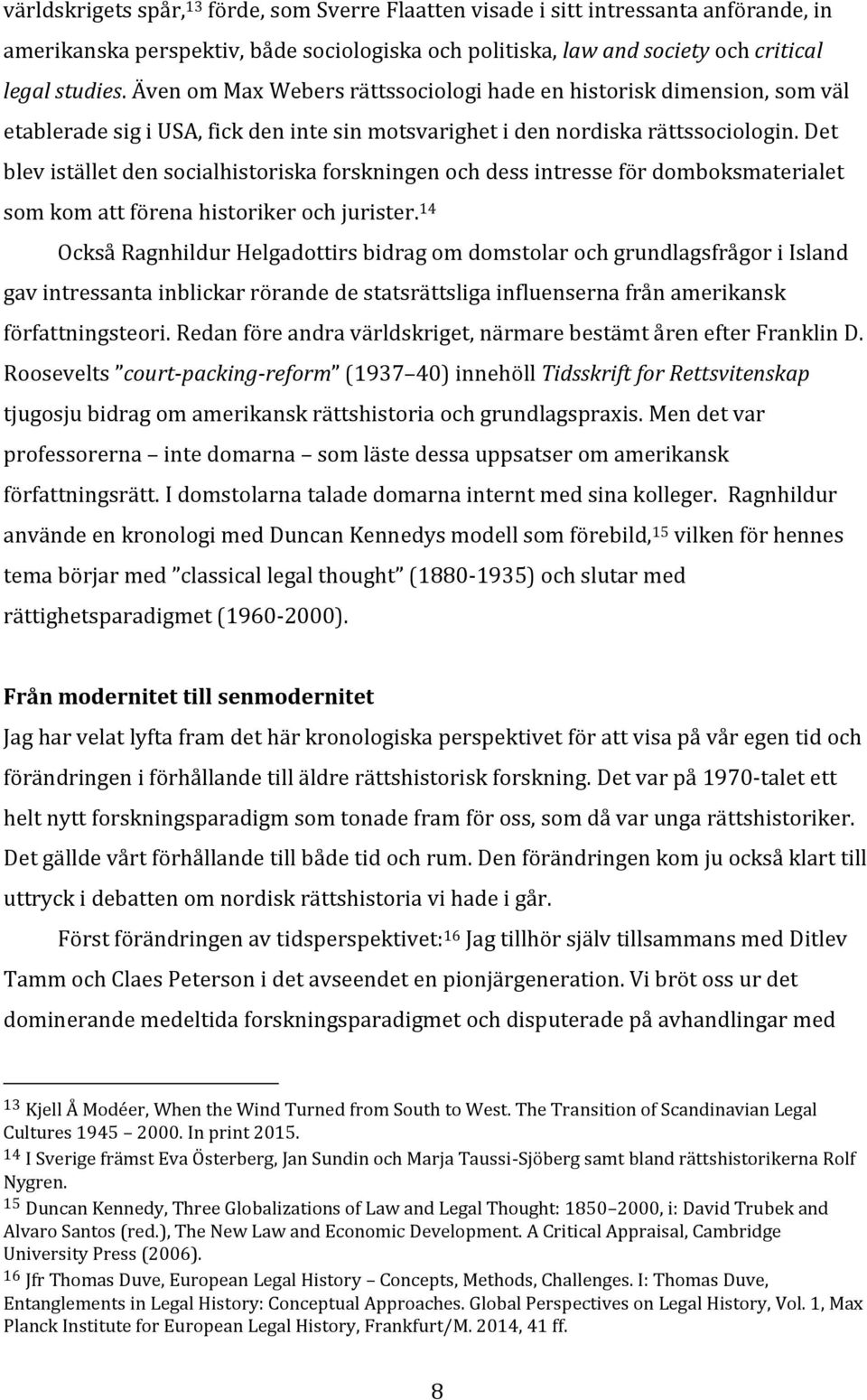 Det blev istället den socialhistoriska forskningen och dess intresse för domboksmaterialet som kom att förena historiker och jurister.