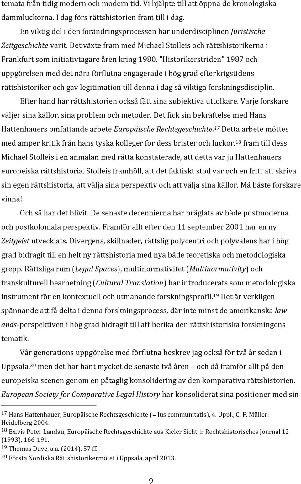 Det växte fram med Michael Stolleis och rättshistorikerna i Frankfurt som initiativtagare åren kring 1980.