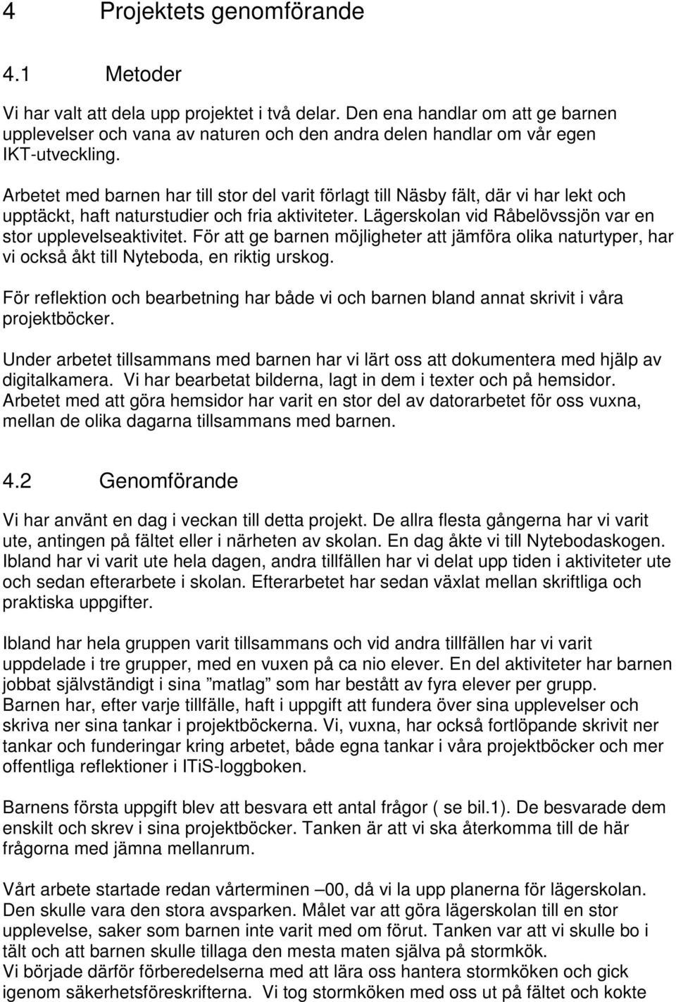 Arbetet med barnen har till stor del varit förlagt till Näsby fält, där vi har lekt och upptäckt, haft naturstudier och fria aktiviteter. Lägerskolan vid Råbelövssjön var en stor upplevelseaktivitet.