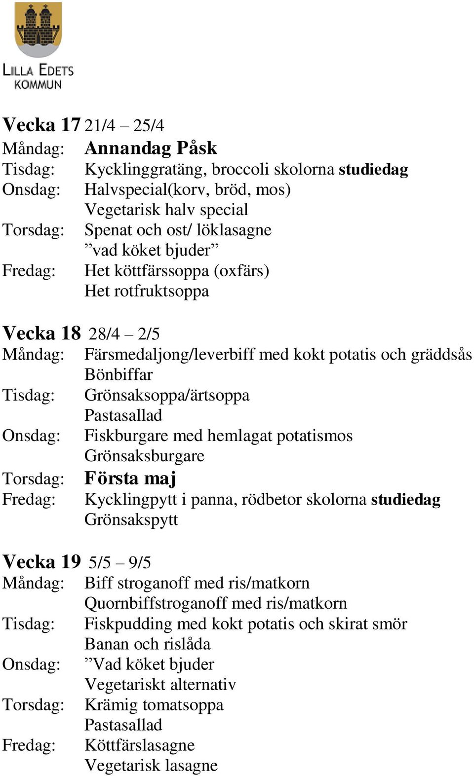 Fiskburgare med hemlagat potatismos Grönsaksburgare Torsdag: Första maj Fredag: Kycklingpytt i panna, rödbetor skolorna studiedag Grönsakspytt Vecka 19 5/5 9/5 Måndag: Biff stroganoff med ris/matkorn