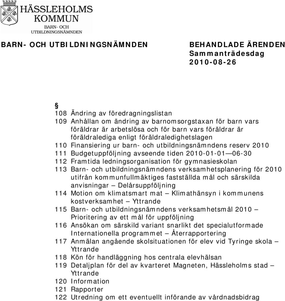ledningsorganisation för gymnasieskolan 113 Barn- och utbildningsnämndens verksamhetsplanering för 2010 utifrån kommunfullmäktiges fastställda mål och särskilda anvisningar Delårsuppföljning 114