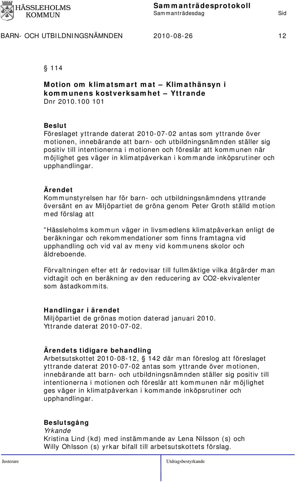 kommunen när möjlighet ges väger in klimatpåverkan i kommande inköpsrutiner och upphandlingar.