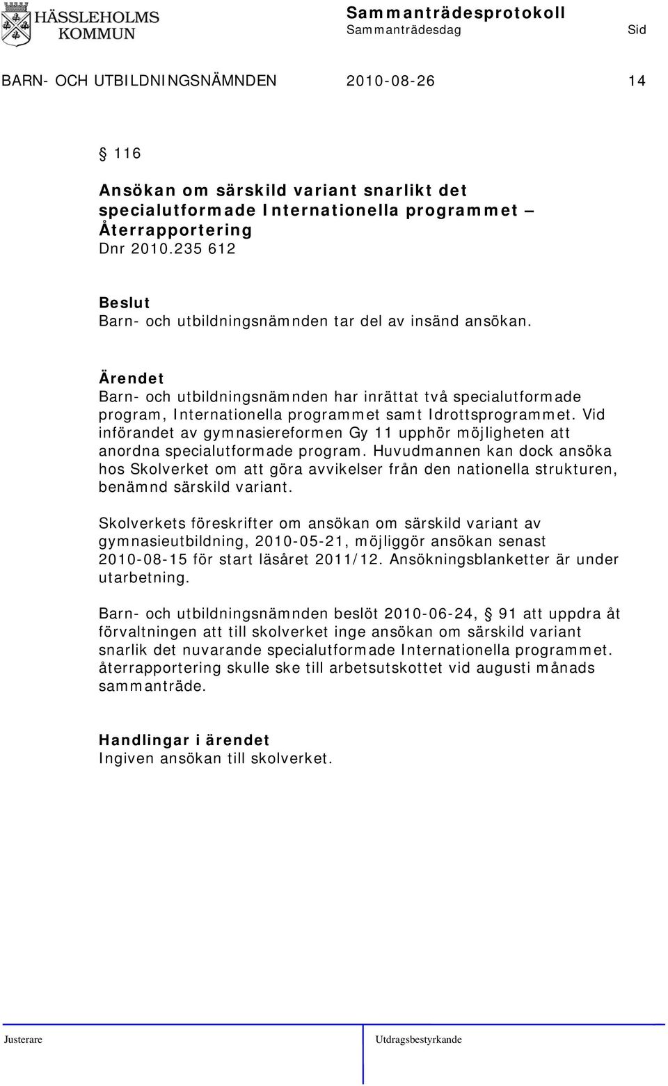 Vid införandet av gymnasiereformen Gy 11 upphör möjligheten att anordna specialutformade program.