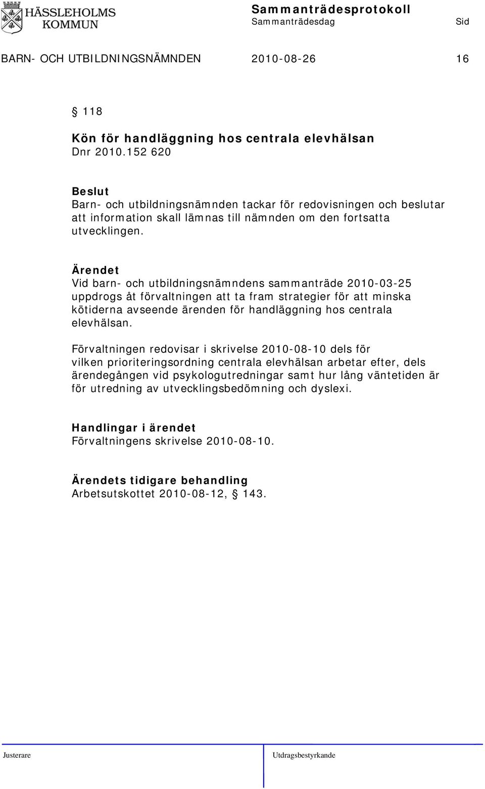 Vid barn- och utbildningsnämndens sammanträde 2010-03-25 uppdrogs åt förvaltningen att ta fram strategier för att minska kötiderna avseende ärenden för handläggning hos centrala elevhälsan.