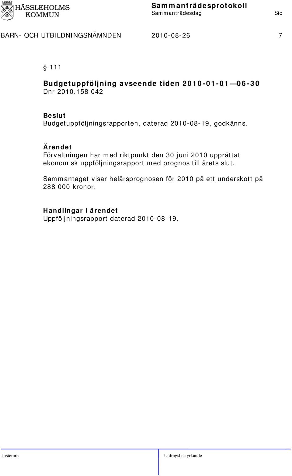 Förvaltningen har med riktpunkt den 30 juni 2010 upprättat ekonomisk uppföljningsrapport med prognos till