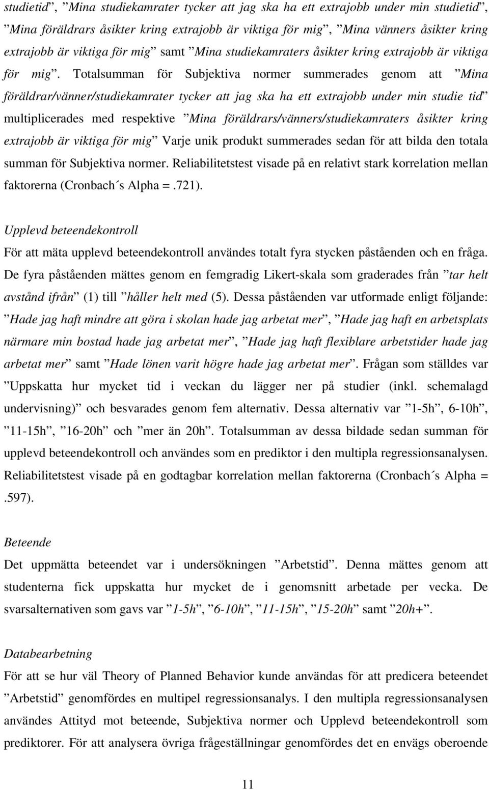 Totalsumman för Subjektiva normer summerades genom att Mina föräldrar/vänner/studiekamrater tycker att jag ska ha ett extrajobb under min studie tid multiplicerades med respektive Mina