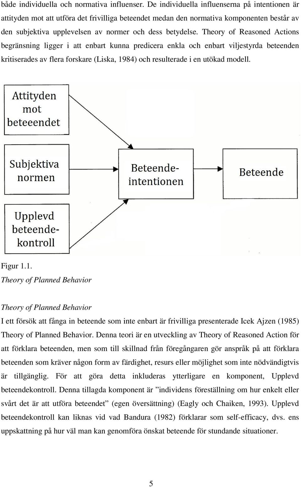 Theory of Reasoned Actions begränsning ligger i att enbart kunna predicera enkla och enbart viljestyrda beteenden kritiserades av flera forskare (Liska, 1984) och resulterade i en utökad modell.