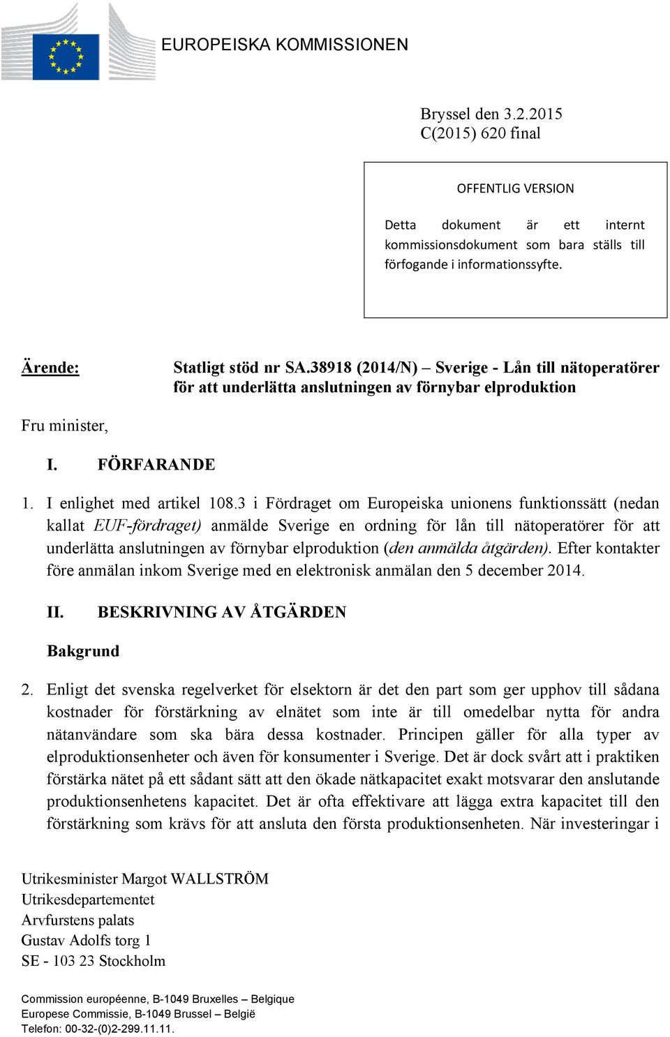 3 i Fördraget om Europeiska unionens funktionssätt (nedan kallat EUF-fördraget) anmälde Sverige en ordning för lån till nätoperatörer för att underlätta anslutningen av förnybar elproduktion (den