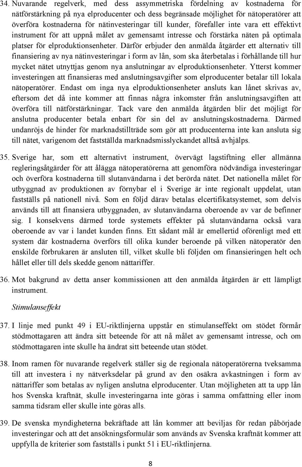 Därför erbjuder den anmälda åtgärder ett alternativ till finansiering av nya nätinvesteringar i form av lån, som ska återbetalas i förhållande till hur mycket nätet utnyttjas genom nya anslutningar