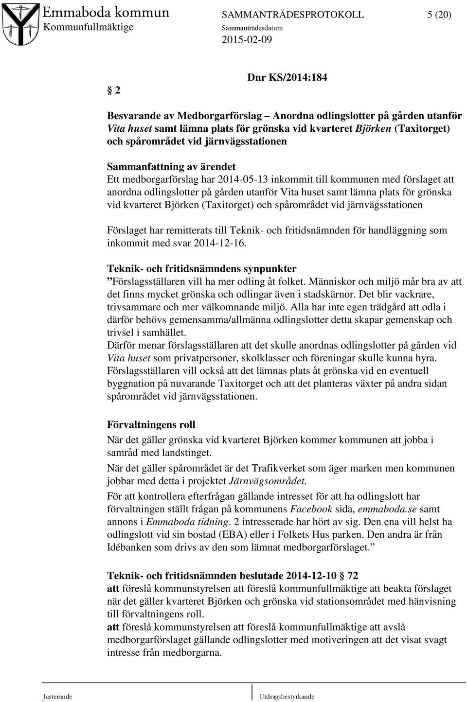 plats för grönska vid kvarteret Björken (Taxitorget) och spårområdet vid järnvägsstationen Förslaget har remitterats till Teknik- och fritidsnämnden för handläggning som inkommit med svar 2014-12-16.