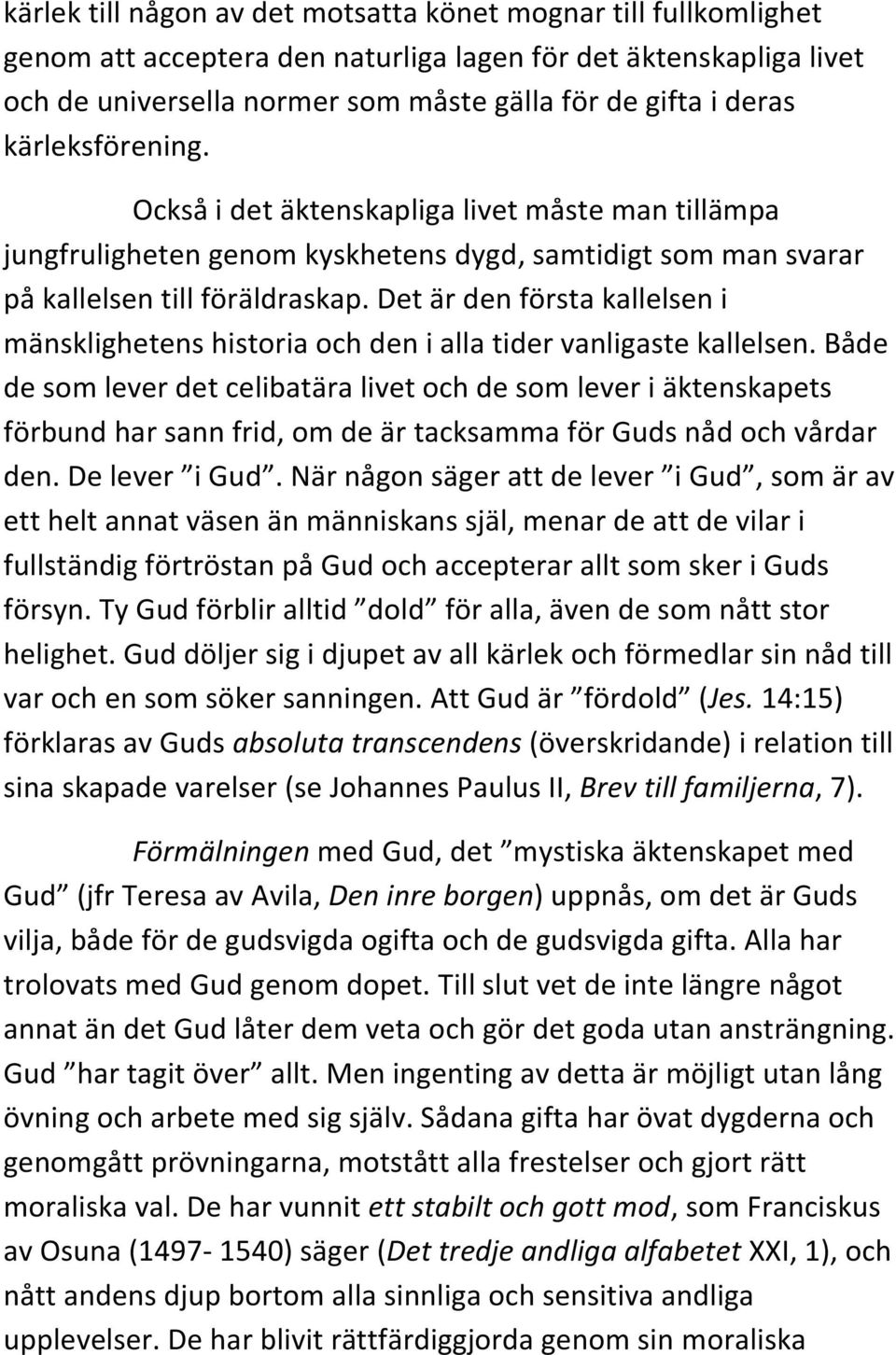 Det är den första kallelsen i mänsklighetens historia och den i alla tider vanligaste kallelsen.