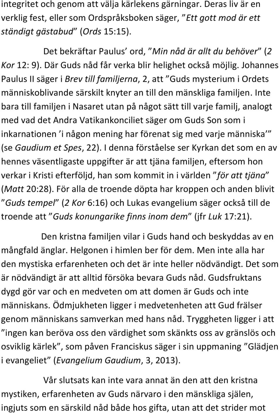 Johannes Paulus II säger i Brev till familjerna, 2, att Guds mysterium i Ordets människoblivande särskilt knyter an till den mänskliga familjen.