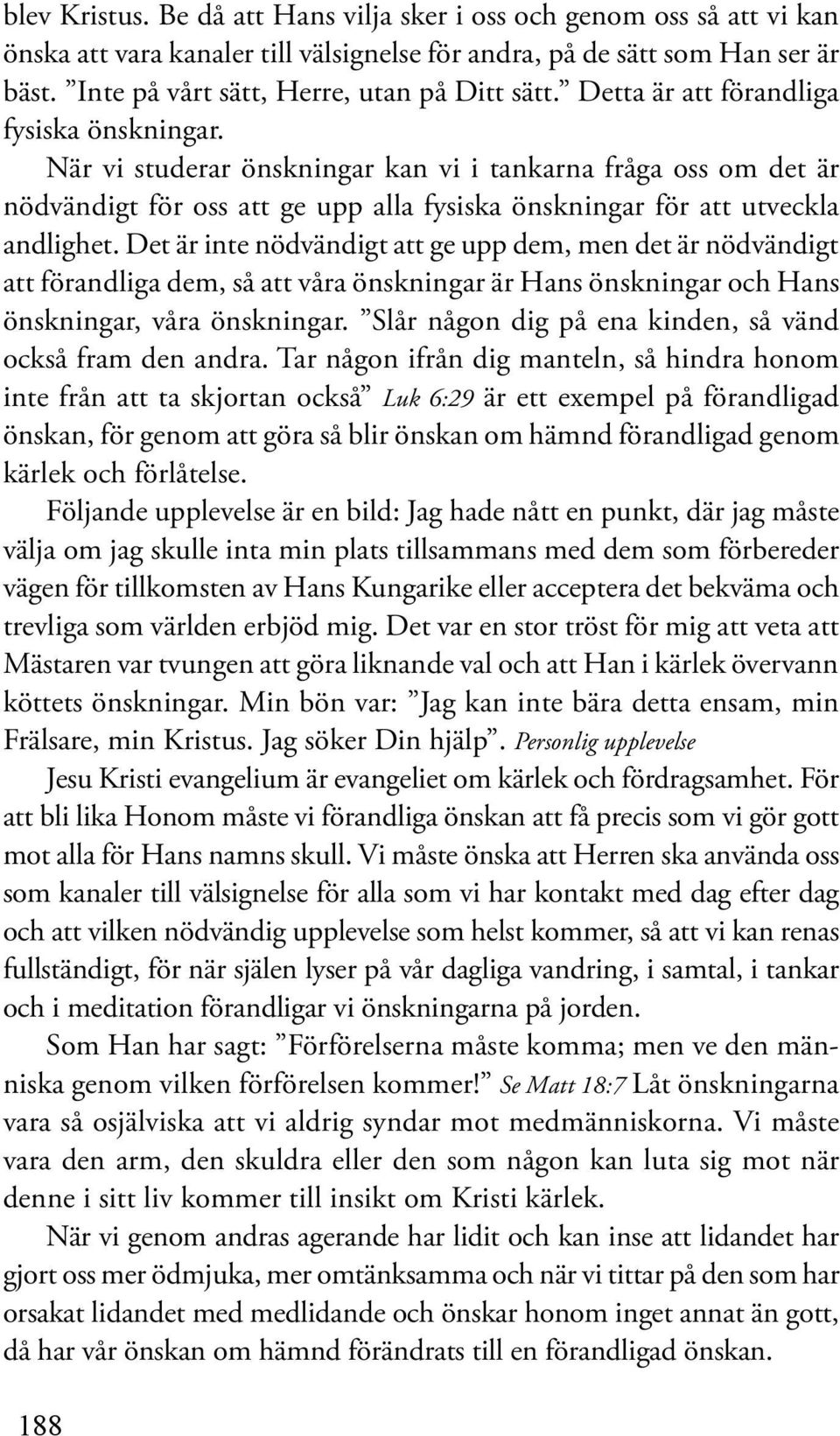 När vi studerar önskningar kan vi i tankarna fråga oss om det är nödvändigt för oss att ge upp alla fysiska önskningar för att utveckla andlighet.