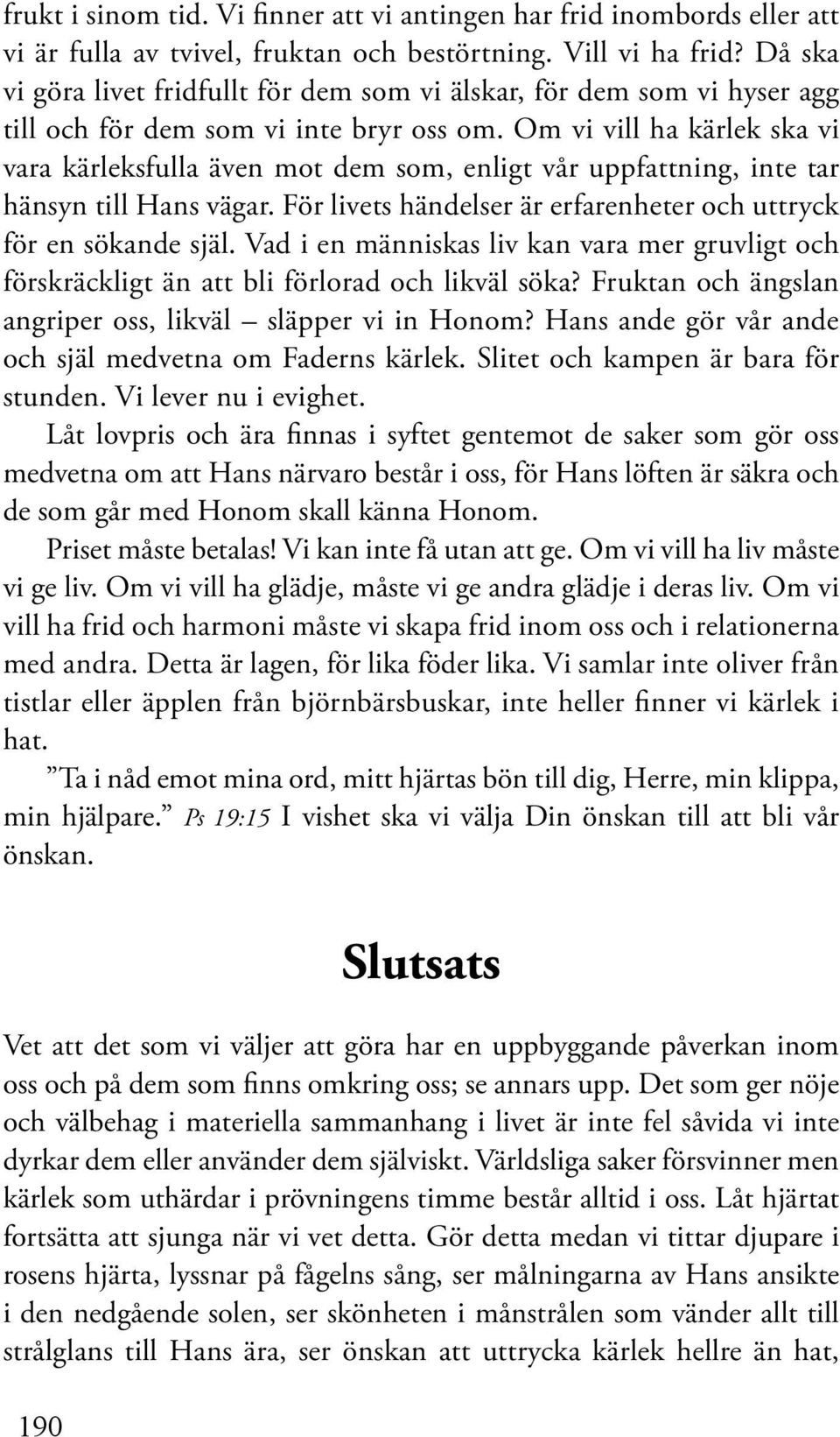 Om vi vill ha kärlek ska vi vara kärleksfulla även mot dem som, enligt vår uppfattning, inte tar hänsyn till Hans vägar. För livets händelser är erfarenheter och uttryck för en sökande själ.