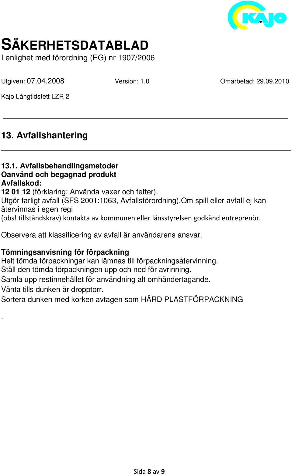 tillståndskrav) kontakta av kommunen eller länsstyrelsen godkänd entreprenör. Observera att klassificering av avfall är användarens ansvar.