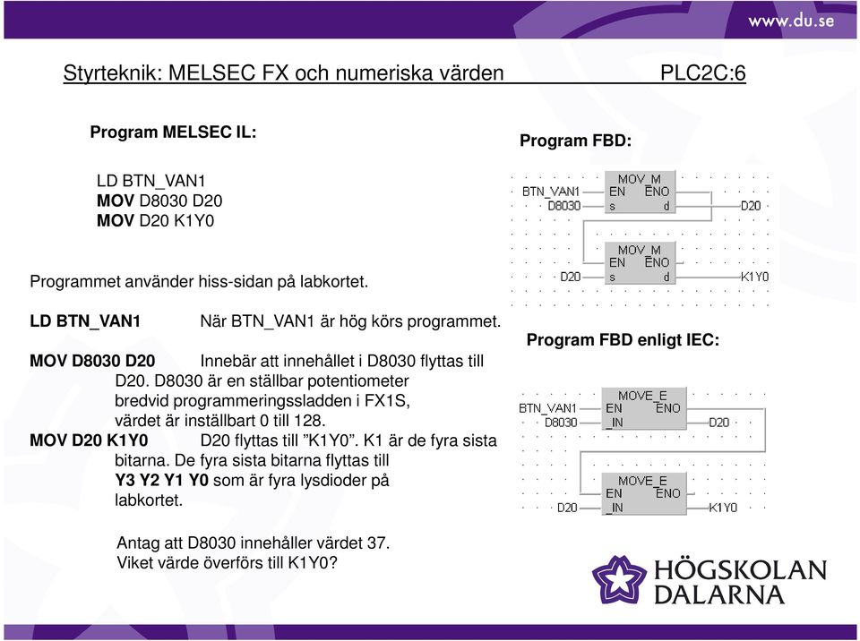 D8030 är en ställbar potentiometer bredvid programmeringssladden i FX1S, värdet är inställbart 0 till 128. MOV D20 K1Y0 D20 flyttas till K1Y0.