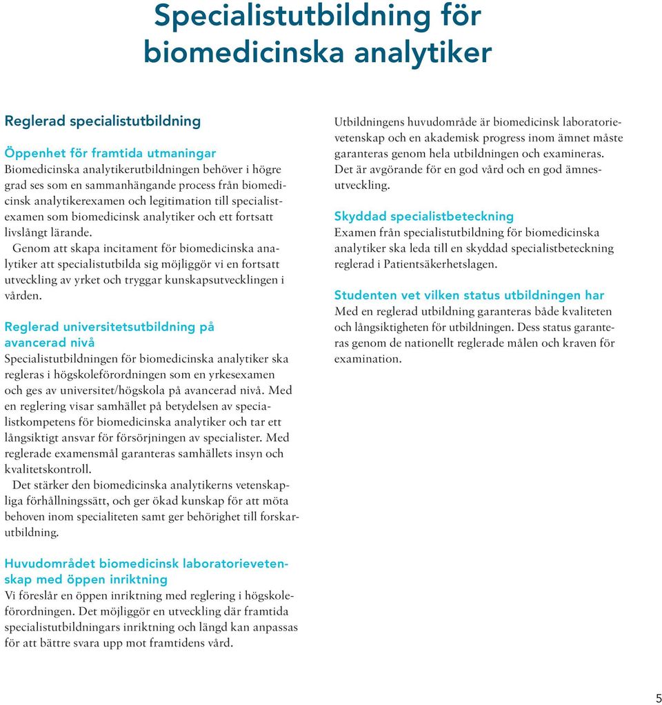 Genom att skapa incitament för biomedicinska analytiker att specialistutbilda sig möjliggör vi en fortsatt utveckling av yrket och tryggar kunskaps utvecklingen i vården.