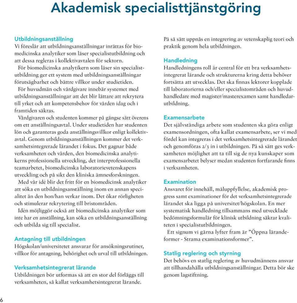 För huvudmän och vårdgivare innebär systemet med utbildningsanställningar att det blir lättare att rekrytera till yrket och att kompetensbehov för vården idag och i framtiden säkras.