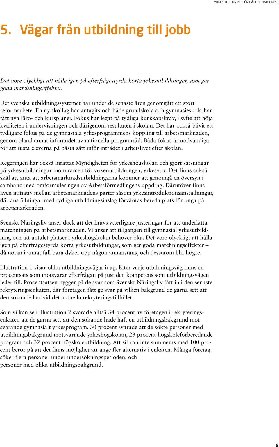 Fokus har legat på tydliga kunskapskrav, i syfte att höja kvaliteten i undervisningen och därigenom resultaten i skolan.