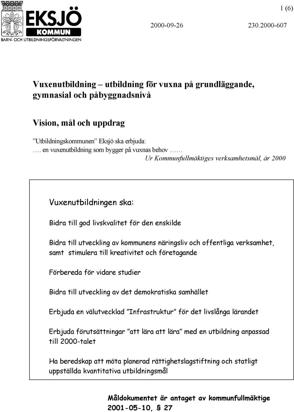 näringsliv och offentliga verksamhet, samt stimulera till kreativitet och företagande Förbereda för vidare studier Bidra till utveckling av det demokratiska samhället Erbjuda en välutvecklad