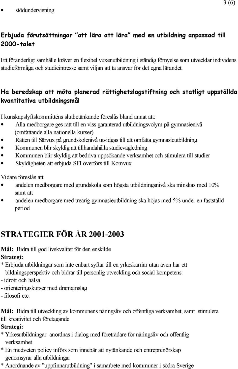 Ha beredskap att möta planerad rättighetslagstiftning och statligt uppställda kvantitativa utbildningsmål I kunskapslyftskommitténs slutbetänkande föreslås bland annat att: Alla medborgare ges rätt