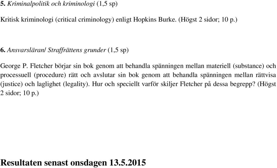 Fletcher börjar sin bok genom att behandla spänningen mellan materiell (substance) och processuell (procedure) rätt och avslutar