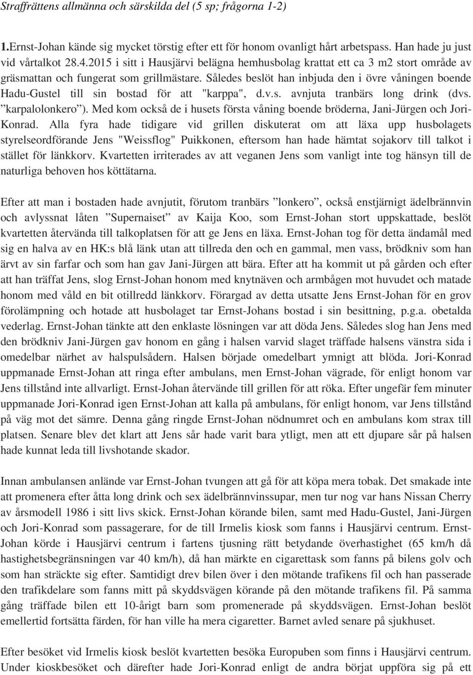 Således beslöt han inbjuda den i övre våningen boende Hadu-Gustel till sin bostad för att "karppa", d.v.s. avnjuta tranbärs long drink (dvs. karpalolonkero ).