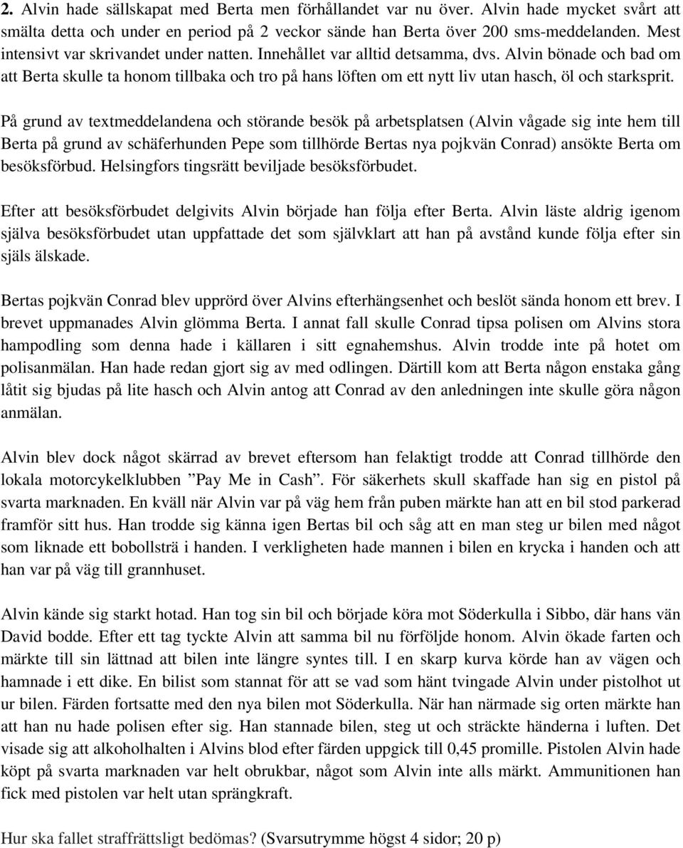 Alvin bönade och bad om att Berta skulle ta honom tillbaka och tro på hans löften om ett nytt liv utan hasch, öl och starksprit.