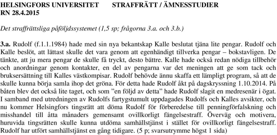 Kalle hade också redan nödiga tillbehör och anordningar genom kontakter, en del av pengarna var det meningen att ge som tack och bruksersättning till Kalles västkompisar.