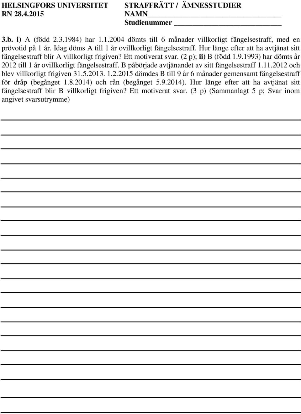 1993) har dömts år 2012 till 1 år ovillkorligt fängelsestraff. B påbörjade avtjänandet av sitt fängelsestraff 1.11.2012 och blev villkorligt frigiven 31.5.2013. 1.2.2015 dömdes B till 9 år 6 månader gemensamt fängelsestraff för dråp (begånget 1.