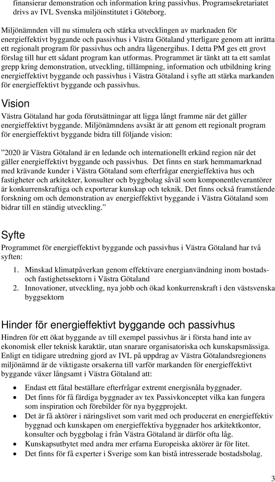 andra lågenergihus. I detta PM ges ett grovt förslag till hur ett sådant program kan utformas.