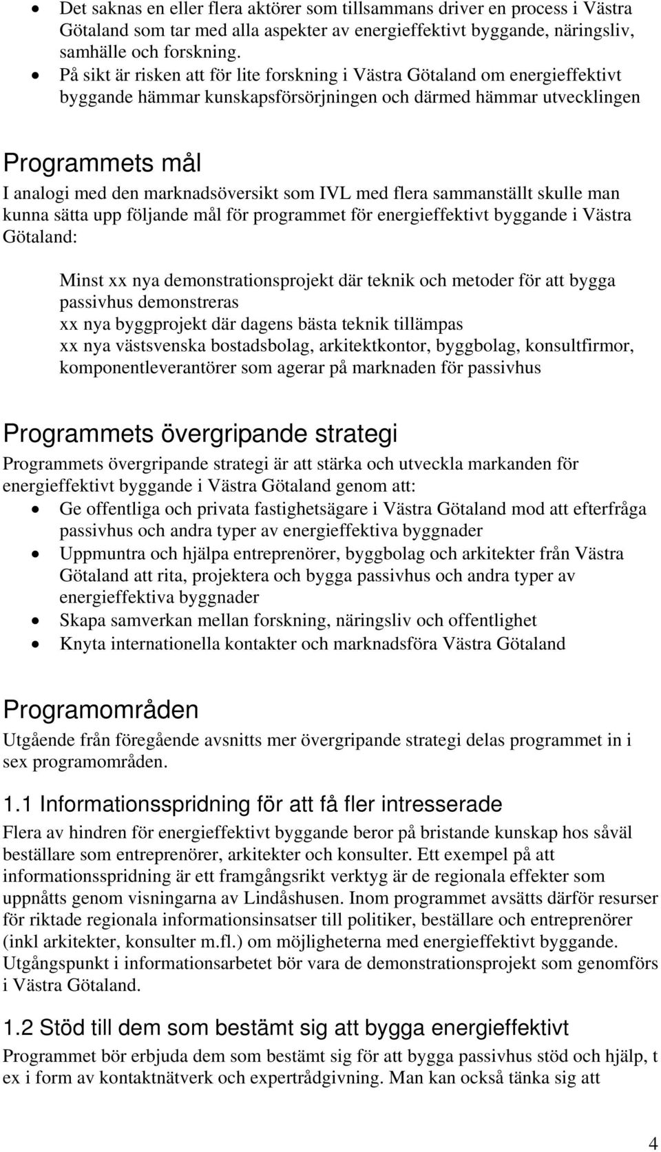 som IVL med flera sammanställt skulle man kunna sätta upp följande mål för programmet för energieffektivt byggande i Västra Götaland: Minst xx nya demonstrationsprojekt där teknik och metoder för att