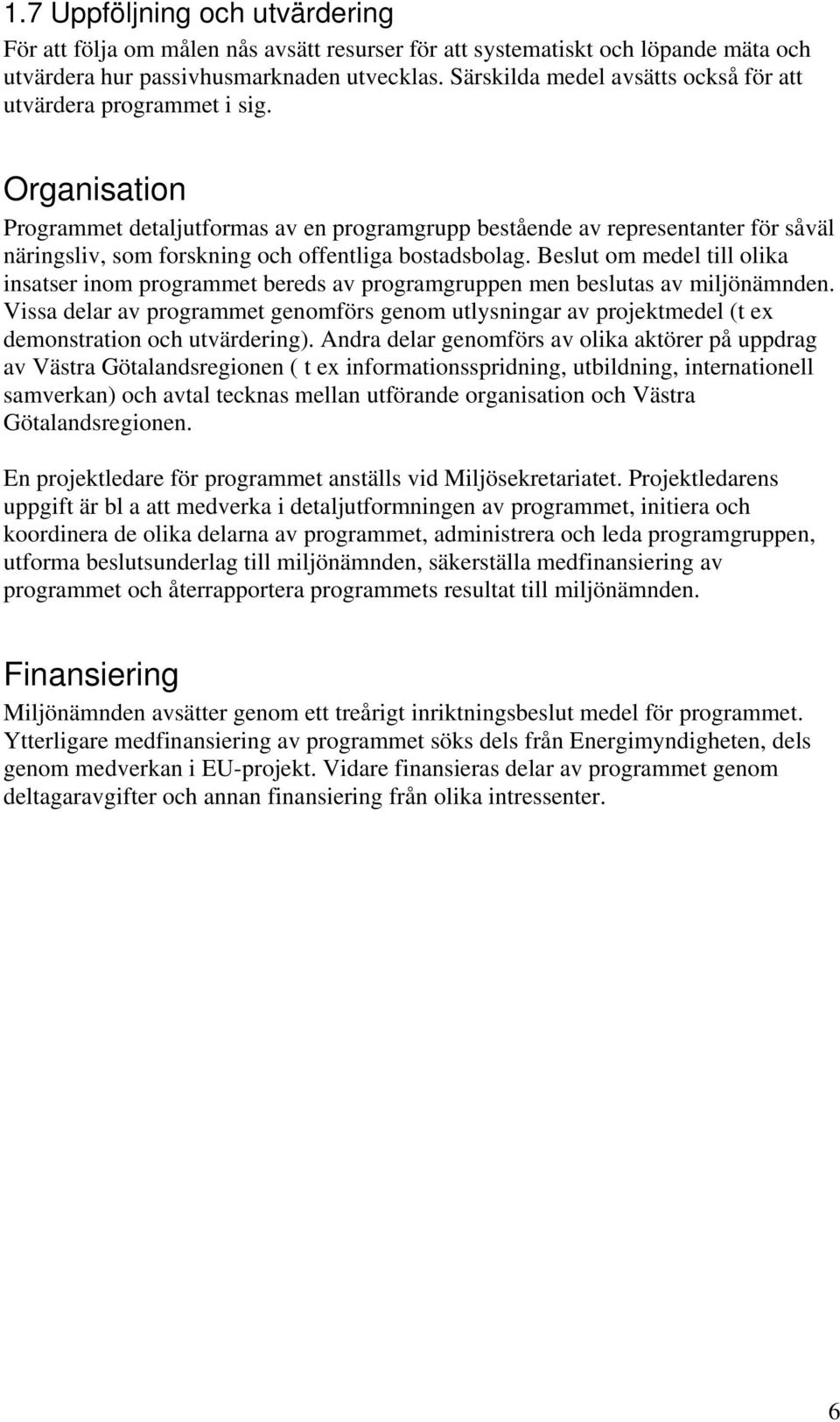 Organisation Programmet detaljutformas av en programgrupp bestående av representanter för såväl näringsliv, som forskning och offentliga bostadsbolag.