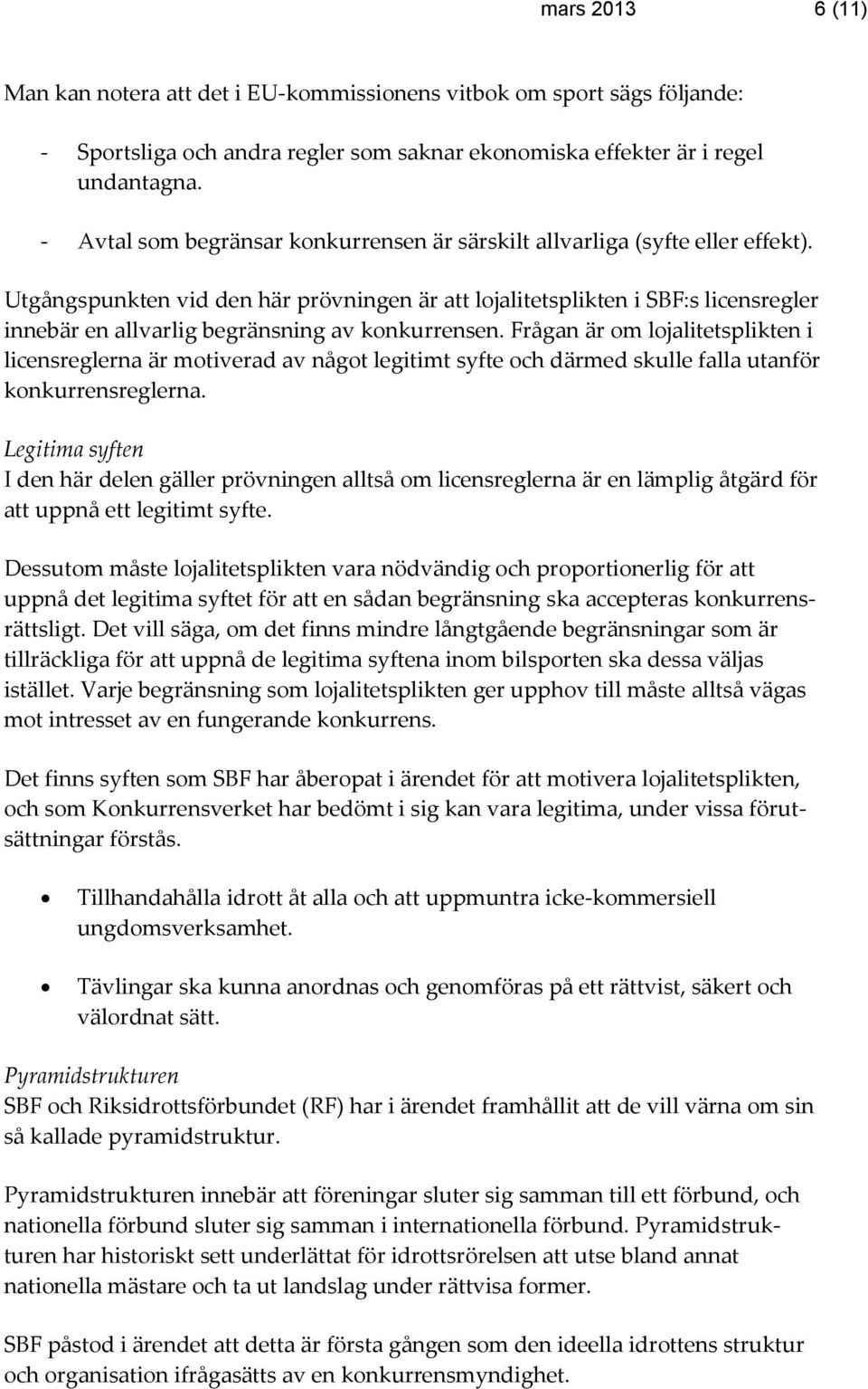 Utgångspunkten vid den här prövningen är att lojalitetsplikten i SBF:s licensregler innebär en allvarlig begränsning av konkurrensen.