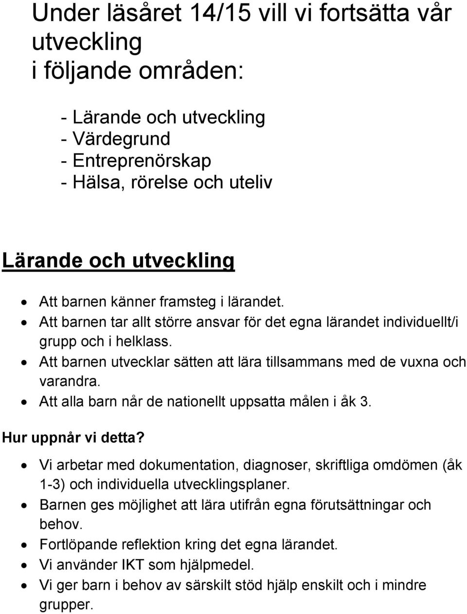 Att barnen utvecklar sätten att lära tillsammans med de vuxna och varandra. Att alla barn når de nationellt uppsatta målen i åk 3.