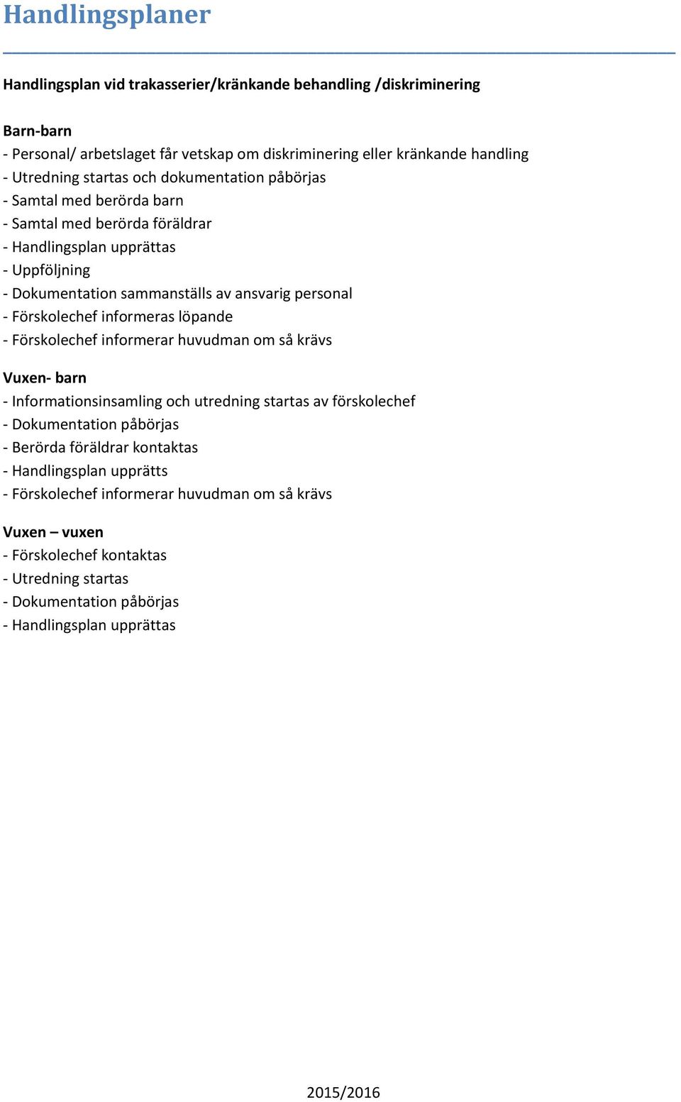 Förskolechef informeras löpande - Förskolechef informerar huvudman om så krävs Vuxen- barn - Informationsinsamling och utredning startas av förskolechef - Dokumentation påbörjas - Berörda