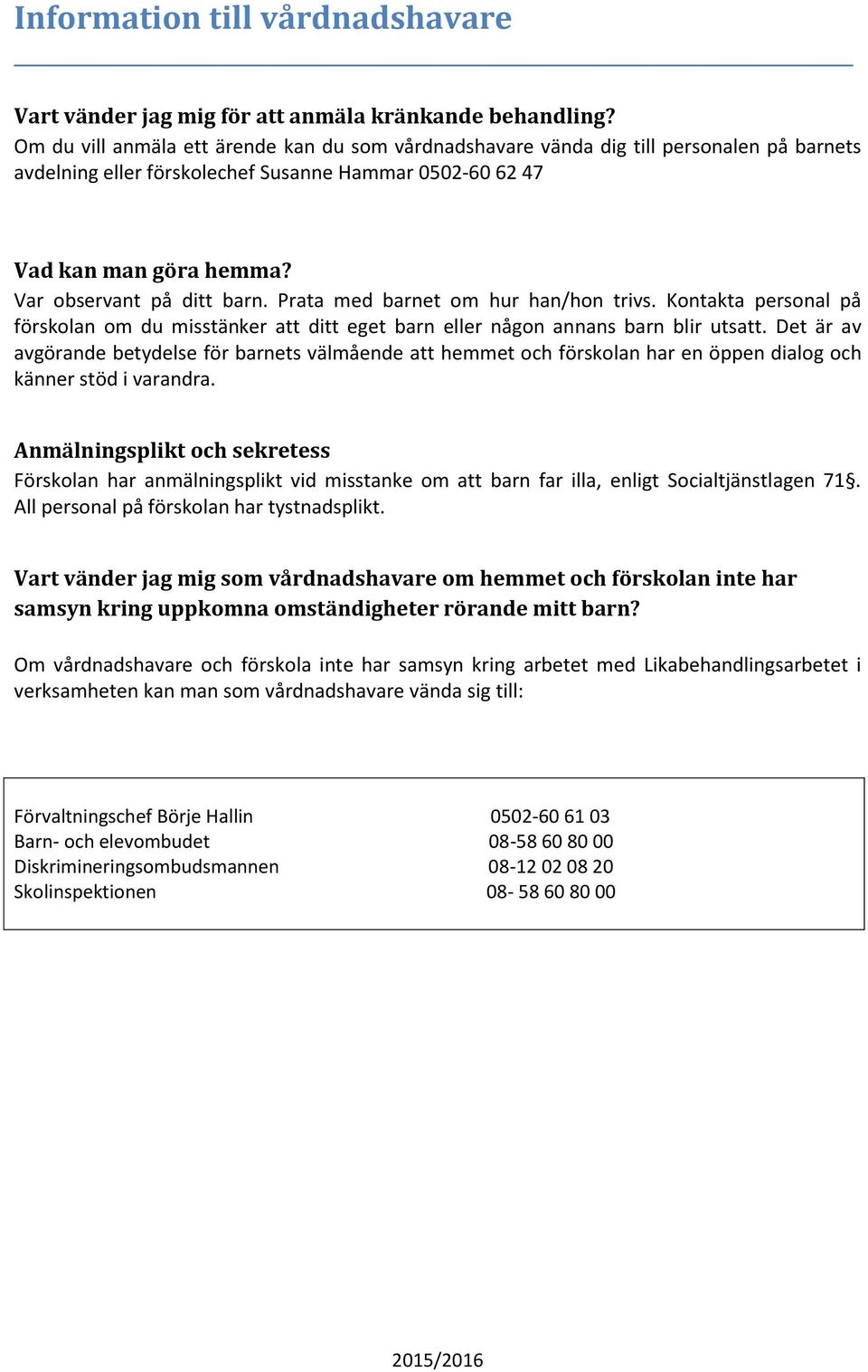 Var observant på ditt barn. Prata med barnet om hur han/hon trivs. Kontakta personal på förskolan om du misstänker att ditt eget barn eller någon annans barn blir utsatt.